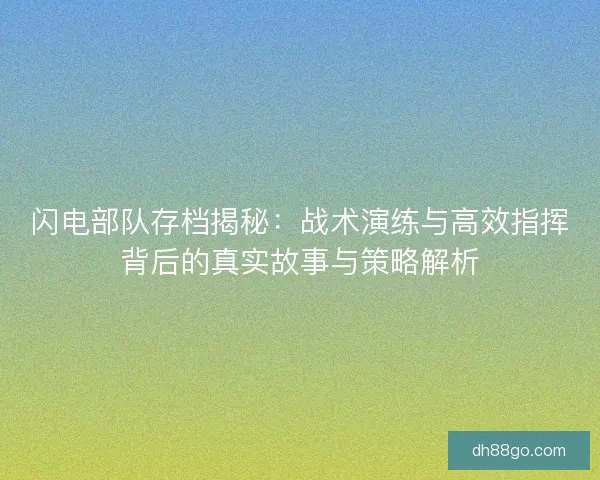 闪电部队存档揭秘：战术演练与高效指挥背后的真实故事与策略解析